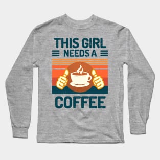 This Girl Needs A Coffee Funny Coffee Girl Gift Long Sleeve T-Shirt